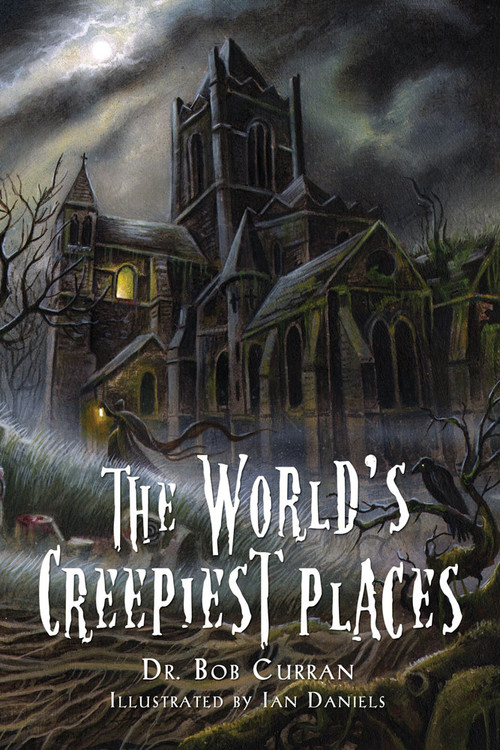 The World's Creepiest Places by Dr. Bob Curran, Daniels. Ian, 9781601631909