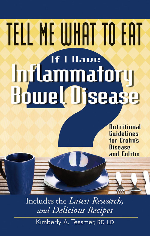 Tell Me What to Eat If I Have Inflammatory Bowel Disease (Nutritional Guidelines for Crohn's Disease and Colitis) by Kimberly A. Tessmer, 9781601631954