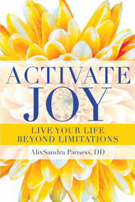 Activate Joy (Live Your Life Beyond Limitations) by AlixSandra Parness, 9781601632135