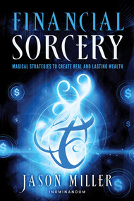 Financial Sorcery (Magical Strategies to Create Real and Lasting Wealth) by Jason Miller, 9781601632180