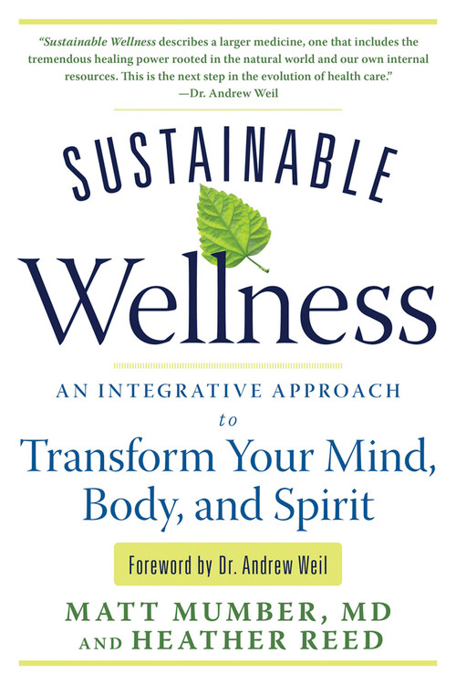 Sustainable Wellness (An Integrative Approach to Transform Your Mind, Body, and Spirit) by Matt Mumber, Heather Reed, Dr. Andrew Weil, 9781601632340
