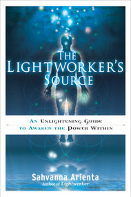The Lightworker's Source (An Enlightening Guide to Awaken the Power Within) by Sahvanna Arienta, 9781601632487