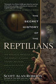 The Secret History of the Reptilians (The Pervasive Presence of the Serpent in Human History, Religion and Alien Mythos) by Scott Alan Roberts, Philip Coppens, 9781601632517