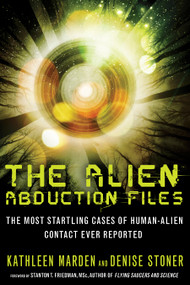 The Alien Abduction Files (The Most Startling Cases of Human Alien Contact Ever Reported) by Kathleen Marden, Denise Stoner, Stanton T. Friedman, 9781601632715