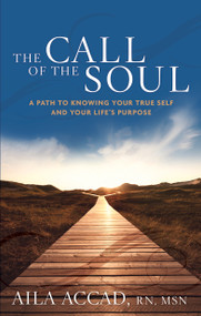 The Call of the Soul (A Path to Knowing Your True Self and Your Life's Purpose) by Aila Accad, 9781601632746