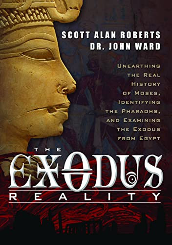 The Exodus Reality (Unearthing the Real History of Moses, Identifying the Pharaohs, and Examing the Exodus from Egypt) by Scott Alan Roberts, John Richard Ward, 9781601632913