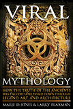 Viral Mythology (How the Truth of the Ancients was Encoded and Passed Down through Legend, Art, and Architecture) by Marie D. Jones, Larry Flaxman, 9781601632951