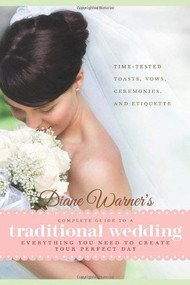 Diane Warner's Complete Guide to a Traditional Wedding (Time-Tested Toasts, Vows, Ceremonies & Etiquette: Everything You Need to Create Your Perfect Day) by Diane Warner, 9781601632975
