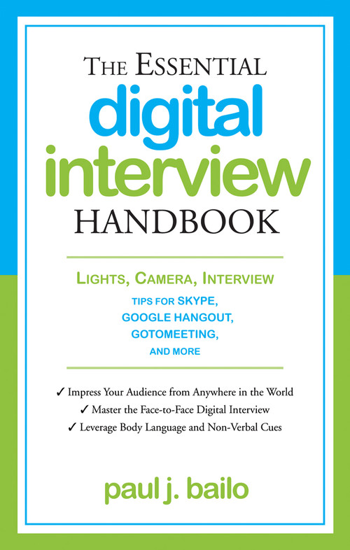 The Essential Digital Interview Handbook (Lights, Camera, Interview: Tips for Skype, Google Hangout, GotoMeeting, and More) by Paul J. Bailo, 9781601633033