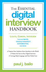 The Essential Digital Interview Handbook (Lights, Camera, Interview: Tips for Skype, Google Hangout, GotoMeeting, and More) by Paul J. Bailo, 9781601633033