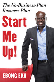 Start Me Up! (The No-Business-Plan Business Plan) by Ebong Eka, 9781601633057