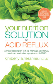 Your Nutrition Solution to Acid Reflux (A Meal-Based Plan to Help Manage Acid Reflux, Heartburn, and Other Symptoms of GERD) by Kimberly A. Tessmer, 9781601633231