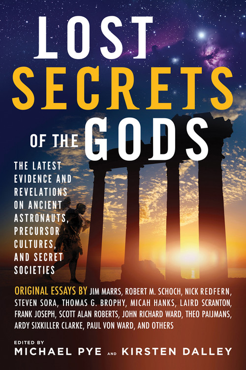 Lost Secrets of the Gods (The Latest Evidence and Revelations On Ancient Astronauts, Precursor Cultures, and Secret Societies) by Michael Pye, Kirsten Dalley, Jim Marrs, Robert M. Schoch, Nick Redfern, 9781601633248