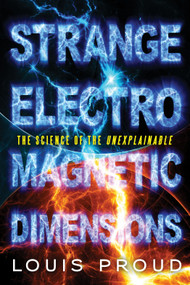 Strange Electromagnetic Dimensions (The Science of the Unexplainable) by Louis Proud, 9781601633279