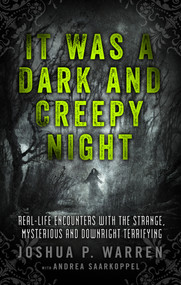 It Was a Dark and Creepy Night (Real-Life Encounters with the Strange, Mysterious, and Downright Terrifying) by Joshua Warren, 9781601633286