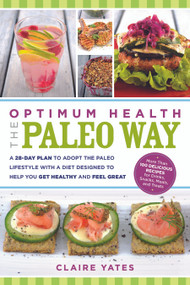 Optimum Health the Paleo Way (A 28-Day Plan to Adopt the Paleo Lifestyle With A Diet Designed to Help You Get Healthy and Feel Great) by Claire Yates, 9781601633347