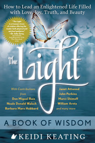 The Light: A Book of Wisdom (How to Lead an Enlightened Life Filled with Love, Joy, Truth, and Beauty) by Keidi Keating, Neale Donald Walsch, don Miguel Ruiz, Barbara Marx Hubbard, 9781601633385