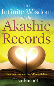 The Infinite Wisdom of the Akashic Records (How To Access Your Soul's Plan with Ease) by Lisa Barnett, 9781601633491