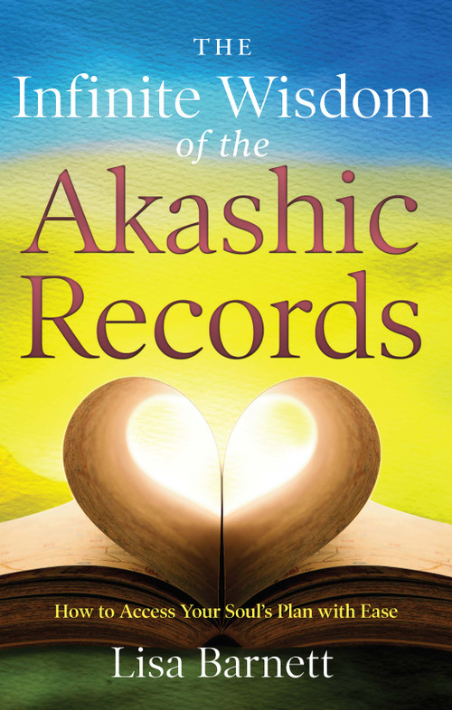 The Infinite Wisdom of the Akashic Records (How To Access Your Soul's Plan with Ease) by Lisa Barnett, 9781601633491