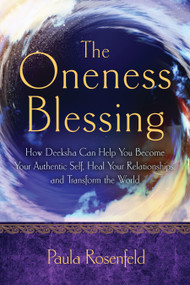 The Oneness Blessing (How Deeksha Can Help You Become Your Authentic Self, Heal Your Relationships, and Transform the World) by Paula Rosenfeld, 9781601633613