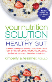 Your Nutrition Solution to a Healthy Gut (A Meal-Based Plan to Help Prevent and Treat Constipation, Diverticulitis, Ulcers, and Other Common Digestive Problems) by Kimberly A. Tessmer, 9781601633682