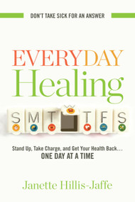 Everyday Healing (Stand Up, Take Charge, and Get Your Health Back...One Day at a Time) by Janette Hillis-Jaffe, 9781601633705