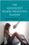 The Adolescent Relapse Prevention Planner by Jennifer Bruha PhD, 9781618520258