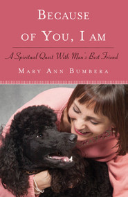 Because of You, I Am (A Spiritual Quest with Man's Best Friend) by Mary Ann Bumbera, 9781618520760