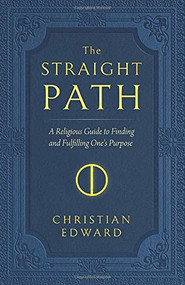 The Straight Path (A Religious Guide to Finding and Fulfilling One's Purpose) by Christian Edward, 9781618521187