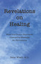 Revelations on Healing (What One Doctor Discovered Channeling Messages for His Patients) by Peter Wisch, 9781618521309