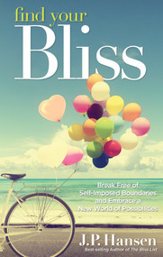 Find Your Bliss (Break Free of Self-Imposed Boundaries and Embrace a New World of Possibilities) by J.P. Hansen, 9781632650184