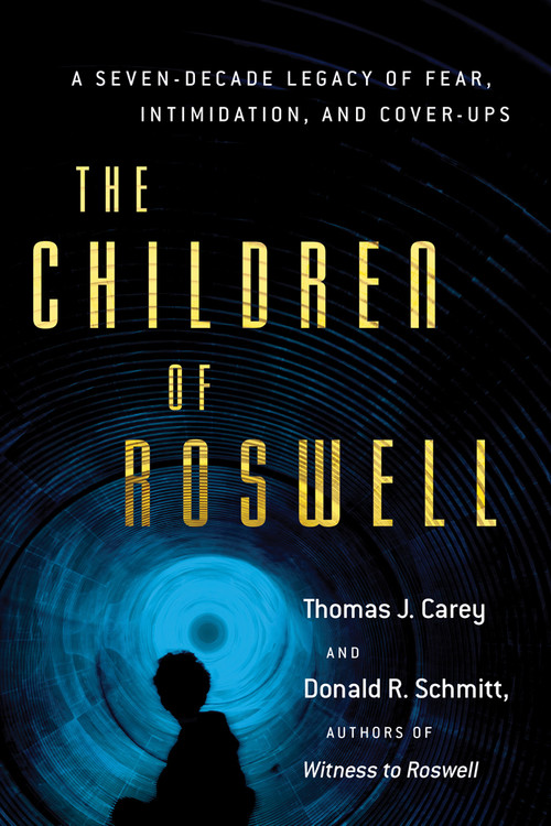 The Children of Roswell (A Seven-Decade Legacy of Fear, Intimidation, and Cover-Ups) by Thomas J. Carey, Donald R. Schmitt, 9781632650191