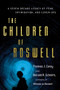 The Children of Roswell (A Seven-Decade Legacy of Fear, Intimidation, and Cover-Ups) by Thomas J. Carey, Donald R. Schmitt, 9781632650191