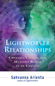 Lightworker Relationships (Creating Lasting and Healthy Bonds as an Empath) by Sahvanna Arienta, 9781632650252