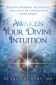 Awaken Your Divine Intuition (Receive Wisdom, Blessings, and Love by Connecting with Spirit) by Susan Shumsky, 9781632650283