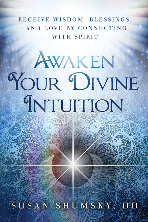 Awaken Your Divine Intuition (Receive Wisdom, Blessings, and Love by Connecting with Spirit) by Susan Shumsky, 9781632650283