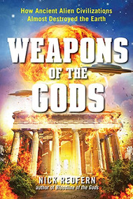 Weapons of the Gods (How Ancient Alien Civilizations Almost Destroyed the Earth) by Nick Redfern, 9781632650382