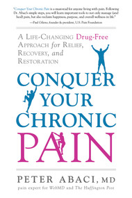 Conquer Your Chronic Pain (A Life-Changing Drug-Free Approach for Relief, Recovery, and Restoration) by Peter Abaci, 9781632650528