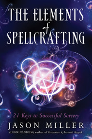 The Elements of Spellcrafting (21 Keys to Successful Sorcery) by Jason Miller, 9781632651204