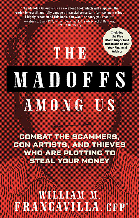 The Madoffs Among Us (Combat the Scammers, Con Artists, and Thieves Who Are Plotting to Steal Your Money) by William Francavilla, 9781632651280