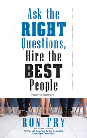 Ask the Right Questions, Hire the Best People, Fourth Edition by Ron Fry, 9781632651303