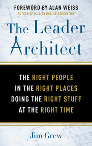 The Leader Architect (The Right People in the Right Places Doing the Right Stuff at the Right Time) by Jim Grew, Alan Weiss, 9781632651334