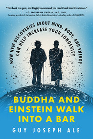 Buddha and Einstein Walk Into a Bar (How New Discoveries About Mind, Body, and Energy Can Help Increase Your Longevity) by Guy Joseph Ale, 9781632651402