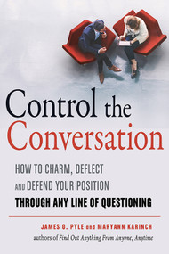 Control the Conversation (How to Charm, Deflect and Defend Your Position Through Any Line of Questioning) by James O. Pyle, Maryann Karinch, 9781632651433