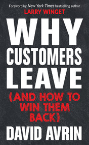 Why Customers Leave (and How to Win Them Back) ((24 Reasons People are Leaving You for Competitors, and How to Win Them Back*)) by David Avrin, Larry Winget, 9781632651518