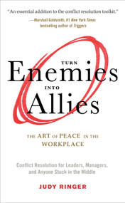 Turn Enemies Into Allies (The Art of Peace in the Workplace (Conflict Resolution for Leaders, Managers, and Anyone Stuck in the Middle)) by Judy Ringer, James Warda, 9781632651549