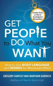 Get People to Do What You Want (How to Use Body Language and Words for Maximum Effect) by Gregory Hartley, Maryann Karinch, 9781632651587