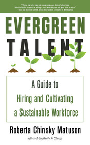 Evergreen Talent (A Guide to Hiring and Cultivating a Sustainable Workforce) by Roberta Chinsky Matuson, 9781632651617