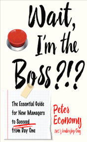 Wait, I'm the Boss?!? (The Essential Guide for New Managers to Succeed from Day One) by Peter Economy, 9781632651648