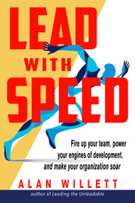 Lead with Speed (Fire Up Your Team, Power Your Engines of Development, and Make Your Organization Soar) by Alan Willett, 9781632651662